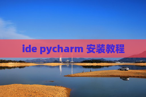 ide pycharm 安装教程 ide pycharm 安装教程